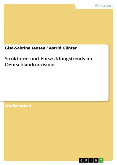 Strukturen und Entwicklungstrends im Deutschlandtourismus - Gisa-Sabrina Jensen, Astrid Günter
