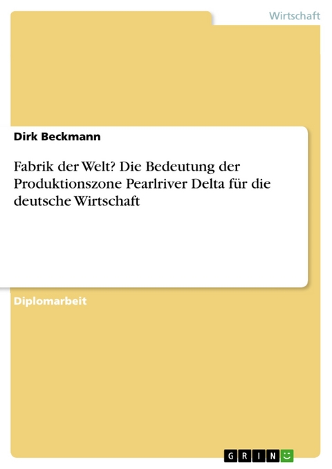 Fabrik der Welt? Die Bedeutung der Produktionszone Pearlriver Delta für die deutsche Wirtschaft - Dirk Beckmann