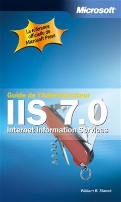 IIS 7.0 : Internet information services : guide de l'administrateur - William R. Stanek