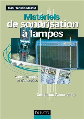 Matériels de sonorisation à lampes : guide de choix et d'entretiens - Jean-François Machut