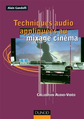 Techniques audio appliquées au mixage cinéma - Alain (1948?-....) Gandolfi