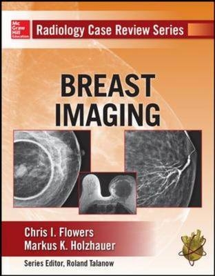 Radiology Case Review Series: Breast Imaging -  Chris Flowers,  Markus Holzhauer