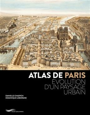 Atlas de Paris : évolution d'un paysage urbain - Danielle Chadych, Dominique Leborgne, J Lebar