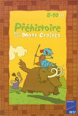 La préhistoire par les mots croisés 8-10 ans - Eric Battut, Daniel Bensimhon, M.-P. Oddoux