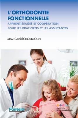 L'orthodontie fonctionnelle : apprentissages et coopération pour les praticiens et les assistantes - Marc Gérard Choukrou