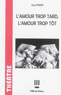 L'amour trop tard, l'amour trop tôt - Guy Foissy