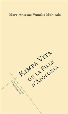 Kimpa Vita ou La fille d'Apolonia - Marc-Antoine Vumilia Muhindo