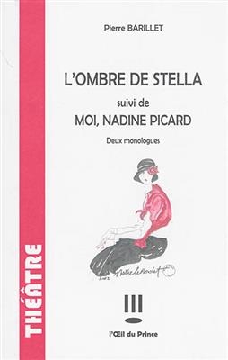 L'ombre de Stella. Moi, Nadine Picard : deux monologues - Pierre Barillet