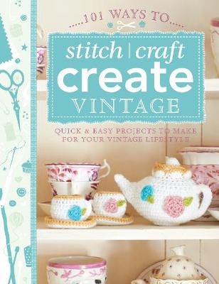 101 Ways to Stitch, Craft, Create Vintage -  The Editors of David &  Charles