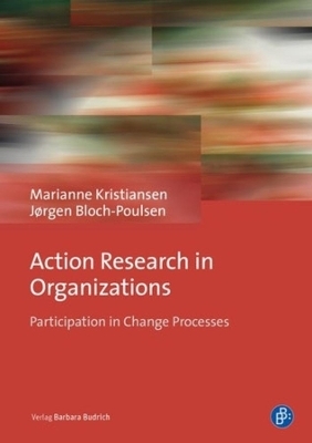 Action Research in Organizations - Ass. Prof. em. Ph.D. Marianne Kristiansen, Jørgen Bloch-Poulsen