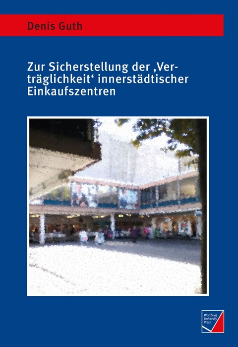 Zur Sicherstellung der ‚Verträglichkeit‘ innerstädtischer Einkaufszentren - Denis Guth