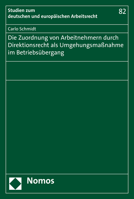 Die Zuordnung von Arbeitnehmern durch Direktionsrecht als Umgehungsmaßnahme im Betriebsübergang - Carlo Schmidt