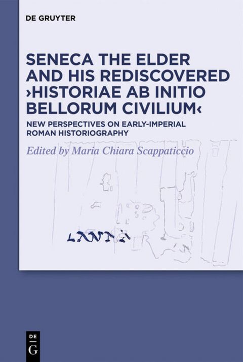 Seneca the Elder and His Rediscovered ›Historiae ab initio bellorum civilium‹ - 