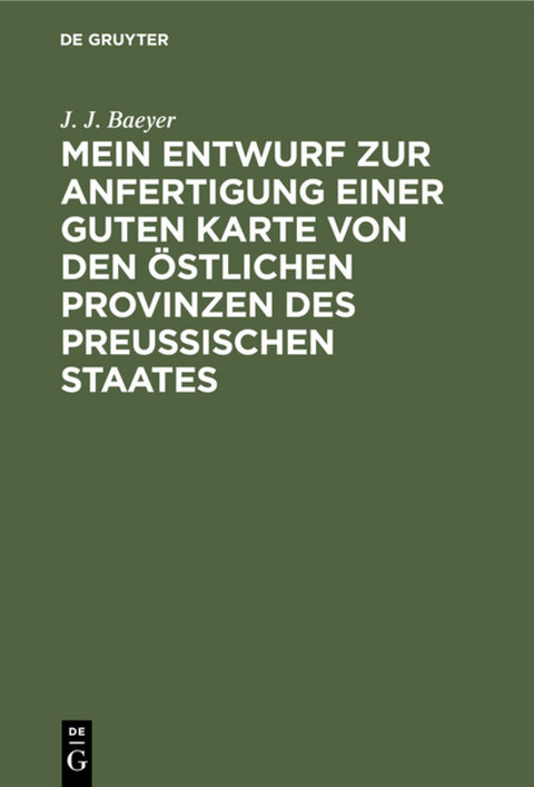 Mein Entwurf zur Anfertigung einer guten Karte von den östlichen Provinzen des Preussischen Staates - J. J. Baeyer