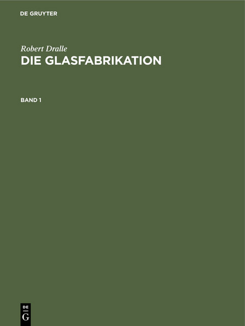 Robert Dralle: Die Glasfabrikation / Robert Dralle: Die Glasfabrikation. Band 1 - Robert Dralle