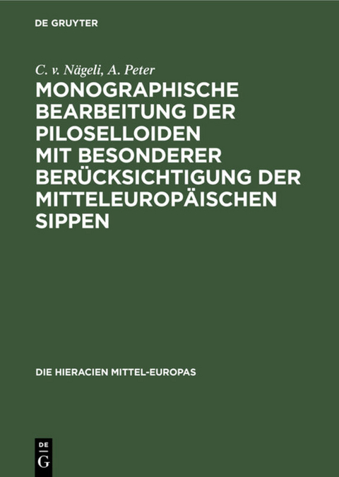 Monographische Bearbeitung der Piloselloiden mit besonderer Berücksichtigung der mitteleuropäischen Sippen - C. v. Nägeli, A. Peter