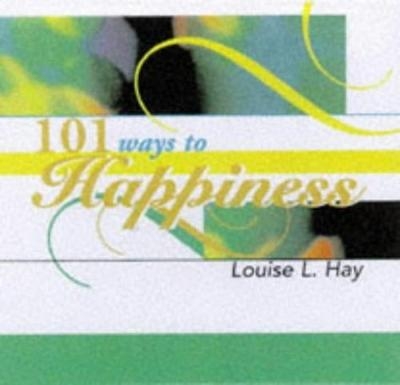 101 Ways to Happiness -  Louise Hay