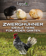 Zwerghühner: Ideale Tiere für jeden Garten - Axel Gutjahr