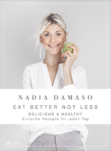 EAT BETTER NOT LESS - delicious & healthy - Nadia Damaso