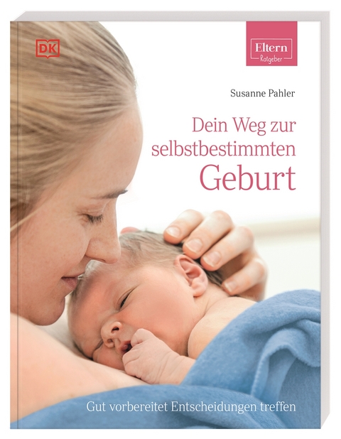 ELTERN-Ratgeber. Dein Weg zur selbstbestimmten Geburt - Susanne Pahler-Schrenker