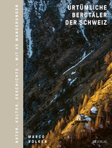 Urtümliche Bergtäler der Schweiz - Marco Volken