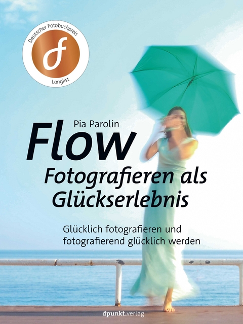FLOW – Fotografieren als Glückserlebnis - Pia Parolin