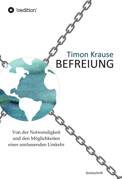 Befreiung - Von der Notwendigkeit und den Möglichkeiten einer umfassenden Umkehr - Timon Krause