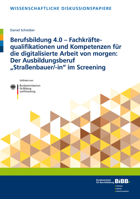 Berufsbildung 4.0 – Fachkräftequalifikationen und Kompetenzen für die digitalisierte Arbeit von morgen: Der Ausbildungsberuf „Straßenbauer/-in“ im Screening - Daniel Schreiber