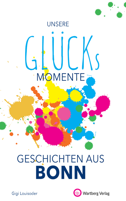 Unsere Glücksmomente - Geschichten aus Bonn - Gigi Louisoder