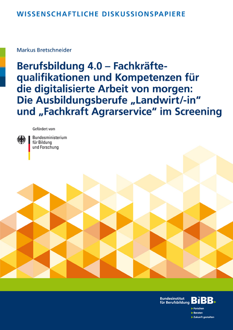 Berufsbildung 4.0 – Fachkräftequalifikationen und Kompetenzen für die digitalisierte Arbeit von morgen: Die Ausbildungsberufe „Landwirt/-in“ und „Fachkraft Agrarservice“ im Screening - Markus Bretschneider