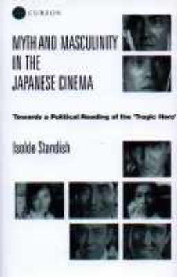 Myth and Masculinity in the Japanese Cinema -  Isolde Standish