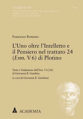 L'Uno oltre l'Intelletto e il Pensiero nel trattato 24 (Enn. V 6) di Plotino - Francesco Romano