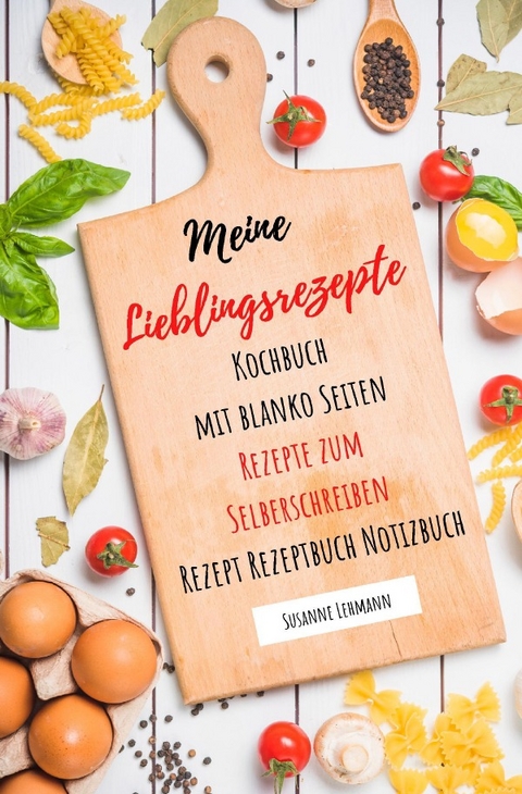 Meine Lieblingsrezepte Kochbuch mit blanko Seiten Rezepte zum Selberschreiben Rezept Rezeptbuch Notizbuch - Susanne Lehmann
