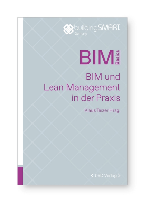 BIM und Lean Management in der Praxis - Klaus Teizer, Michael Korn, Reinhard Blaurock, Valentin Schmidt, Joachim Wohlfarth, Ingo Höffle, Laura Obhof, Bernd Baur, Benjamin Schmidt, Christian Ziegler, Patrick Koska