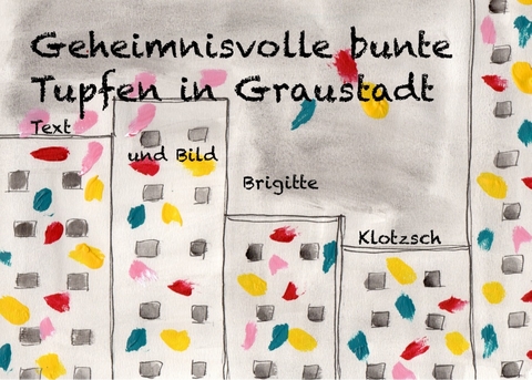 Geheimnisvolle bunte Tupfen in Graustadt - Brigitte Klotzsch