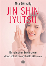 Jin Shin Jyutsu – Mit heilsamen Berührungen deine Selbstheilungskräfte aktivieren - Tina Stümpfig