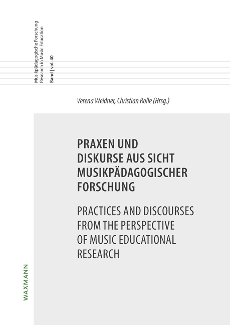 Praxen und Diskurse aus Sicht musikpädagogischer Forschung Practices and Discourses from the Perspective of Music Educational Research - 