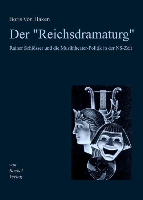 Der "Reichsdramaturg" Rainer Schlösser und die Musiktheater-Politik in der NS-Zeit - Boris von Haken