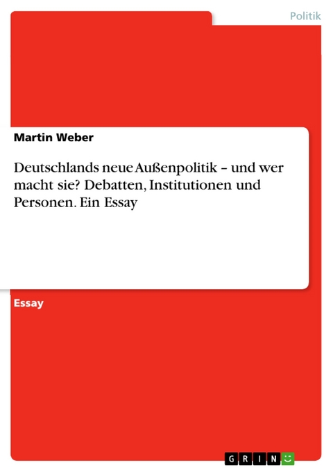 Deutschlands neue Außenpolitik – und wer macht sie? Debatten, Institutionen und Personen. Ein Essay - Martin Weber