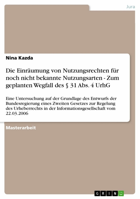 Die Einräumung von Nutzungsrechten für noch nicht bekannte Nutzungsarten - Zum geplanten Wegfall des § 31 Abs. 4 UrhG - Nina Kazda