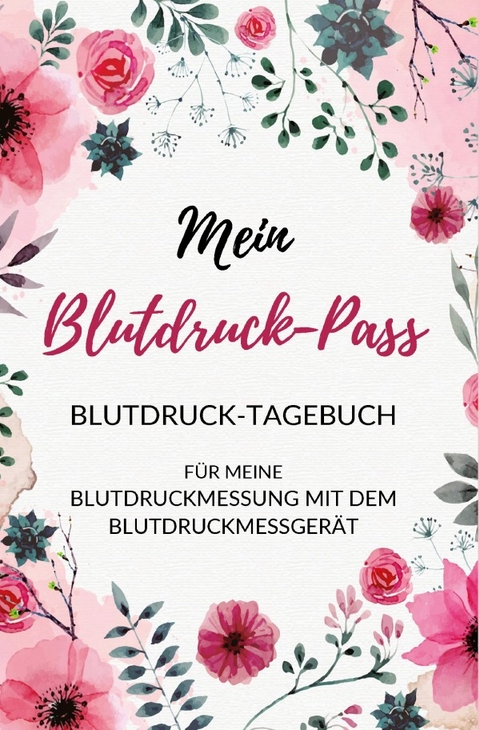 Mein Blutdruck-Pass Blutdruck-Tagebuch für meine Blutdruckmessung mit dem Blutdruckmessgerät - Simone Scholz