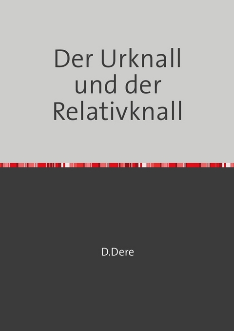 Der Urknall und der Relativknall - D. Dere