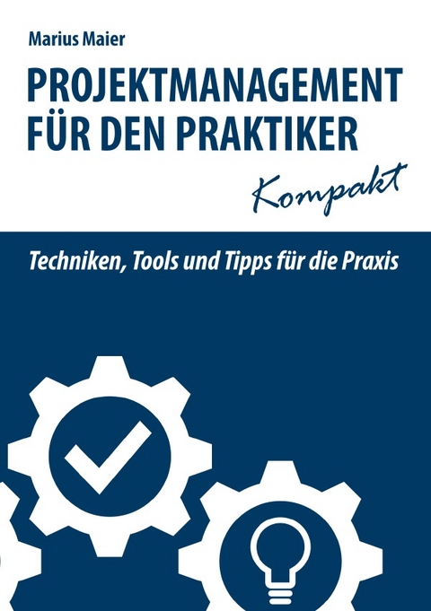 Projektmanagement für den Praktiker kompakt - Marius Maier