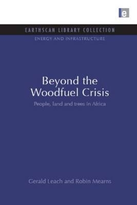 Beyond the Woodfuel Crisis -  Gerald Leach,  Robin Mearns