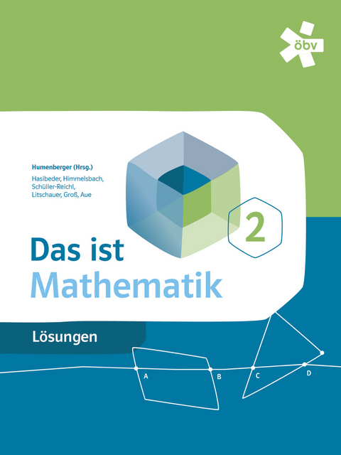 Das ist Mathematik 2, Lösungen - Dr. Hans Humenberger, Dr. Dieter Litschauer, Herbert Groß, Vera Aue, Johannes Hasibeder, Michael Himmelsbach, Johanna Schüller-Reichl