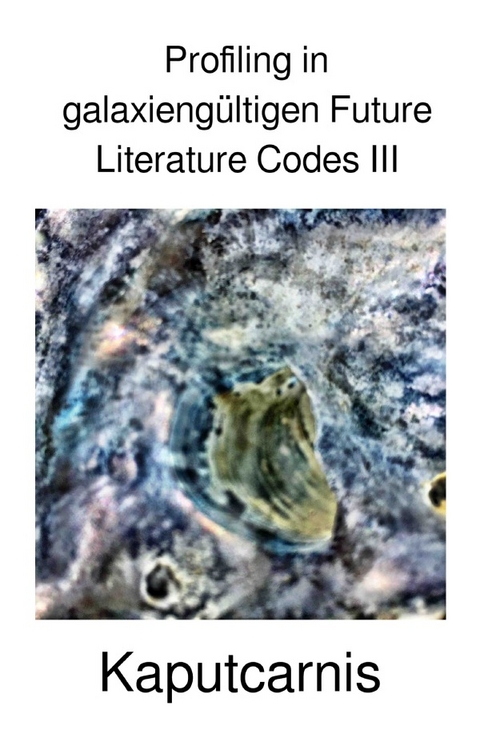 Profiling in galaxiengültigen Future Literature Codes / Profiling in galaxiengültigen Future Literature Codes III - " Kaputcarnis"