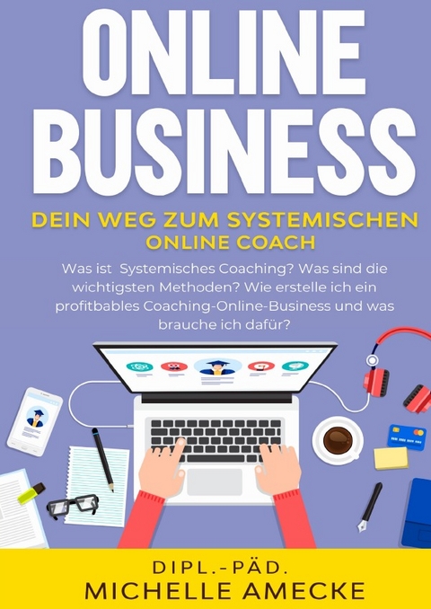 Band I / Online Business: Der Weg zum Systemischen Online-Coach - Michelle Amecke