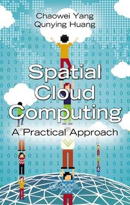 Spatial Cloud Computing -  Qunying Huang,  Chaowei Yang