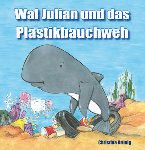 Wal Julian und das Plastikbauchweh - Christina Grünig