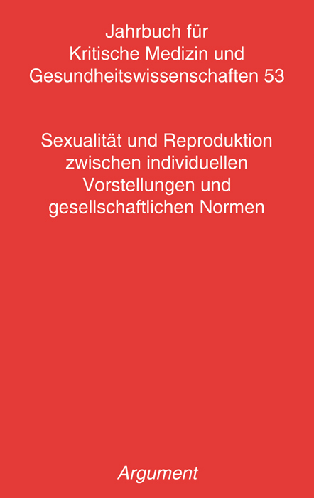 Jahrbuch für kritische Medizin und Gesundheitswissenschaften / Sexualität und Reproduktion zwischen individuellen Vorstellungen und gesellschaftlichen Normen